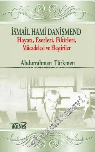 İsmail Hami Danişmend: Hayatı, Eserleri, Fikirleri, Mücadelesi ve Eleştirileri -