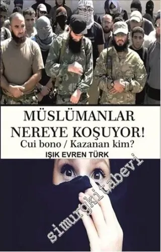 Müslümanlar Nereye Koşuyor! Cui Bono / Kazanan Kim? -