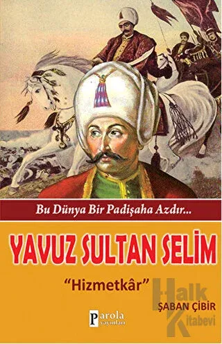 Bu Dünya Bir Padişaha Azdır : Yavuz Sultan Selim