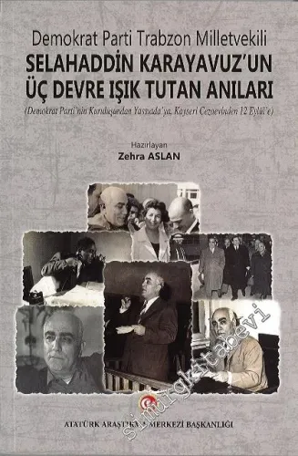 Demokrat Parti Trabzon Milletvekili Selahaddin Karayavuz'un Üç Devre Işık Tutan Anıları : Demokrat Parti'nin Kuruluşundan Yassıada'ya, Kayseri Cezaevinden 12 Eylül'e -         2020