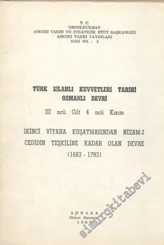 Türk Silahlı Kuvvetleri Tarihi Osmanlı Devri 3. Cilt 4. Kısım İkinci Viyana Kuşatmasından Nizam-ı Cedidin Teşkiline Kadar Olan Devre (1683-1793) -