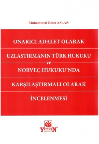 Onarıcı Adalet Olarak Uzlaştırmanın Türk Hukuku ve Norveç Hukukunda Karşılaştırmalı Olarak İncelenmesi