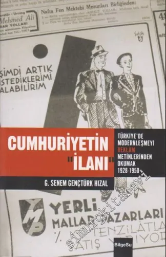 Cumhuriyetin İlanı: Türkiye'de Modernleşmeyi Reklam Metinlerinde Okumak 1926 - 1950 -