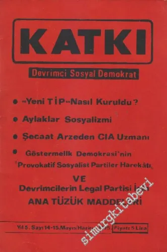Katkı - Devrimci Sosyal Demokrat Dergisi - Dosya: “Yeni TİP” Nasıl Kuruldu? - Aylaklar Sosyalizmi - Şecaat Arzeden CIA Uzmanı - Göstermelik Demokrasi'nin “Provokatif Sosyalist Partiler Harekatı” VE Devrimcilerin Legal Partisi İçin Ana Tüzük Maddeleri - Sa
