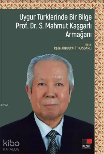 Uygur Türklerinde Bir Bilge Prof. Dr. S. Mahmut Kaşgarlı Armağanı