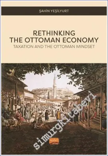 Rethinking The Ottoman Economy - Taxation and the Ottoman Mindset -         2022