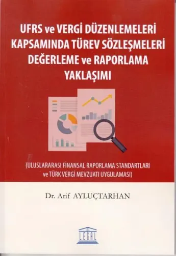 UFRS ve Vergi Düzenlemeleri Kapsamında Türev Sözleşmeleri Değerleme ve Raporlama Yaklaşımı