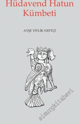 Hüdavend Hatun Kümbeti: Bir Mezar Anıtının Anlattıkları -         2018