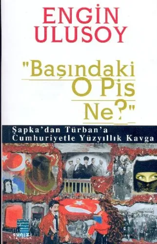 "Başındaki O Pis Ne?"-Şapkadan Türban!a Cumhuriye