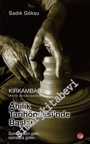 Kırkambar Ahilik Ansiklopedisi - Ahilik Tarih Öncesinde Başlar, Sonsuzdan Gelir Sonsuza Gider -         2011