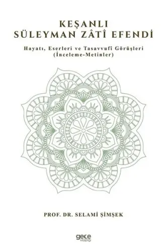 Keşanlı Süleyman Zati Efendi; Hayatı, Eserleri ve Tasavvufi Görüşleri (İnceleme-Metinler)