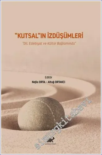 Kutsal'ın İzdüşümleri Dil, Edebiyat ve Kültür Bağlamında -         2023