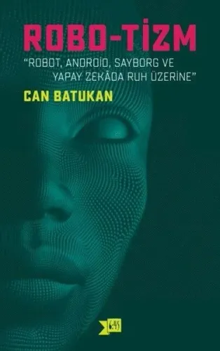 Robo-tizm; Robot, Android, Sayborg ve Yapay Zekada Ruh Üzerine