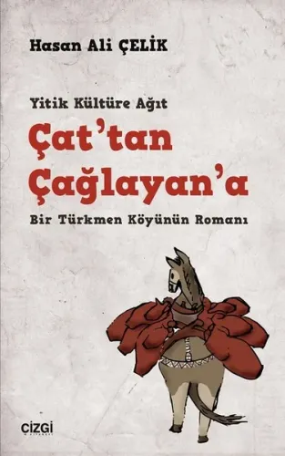 Çat'tan Çağlayan'a; Yitik Kültüre Ağıt Bir Türkmen Köyünün Romanı