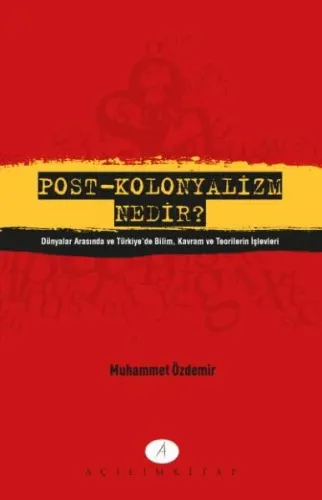 Post-Kolonyalizm Nenir?; Dünyalar Arasında ve Türkiye'de Bilim Kavram ve Teorilerin İşlevleri