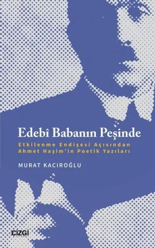 Edebî Babanın Peşinde;Etkilenme Endişesi Açısından Ahmet Haşim'in Poetik Yazıları