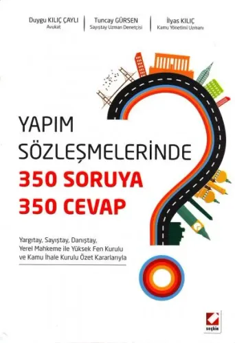 Yapım Sözleşmelerinde 350 Soruya, 350 Cevap Yargıtay, Sayıştay, Danıştay, Yerel Mahkeme ile Yüksek Fen Kurulu ve Kamu İhale Kurulu Özet Kararları