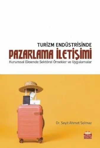 Turizm Endüstrisinde Pazarlama İletişimi; Kurumsal Eksende Sektörel Örnekler ve Uygulamalar