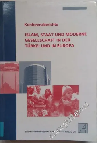 Islam, Staat und moderne Gesellschaft in der Türkei und in Europa Konferenzberichte -        2005
