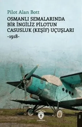 Osmanlı Semalarında Bir İngiliz Pilotun Casusluk (Keşif) Uçuşları;-1918-