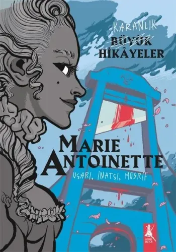 Karanlık Büyük Hikayeler: Maria Antoinette - Uçarı İnatçı Müsrif