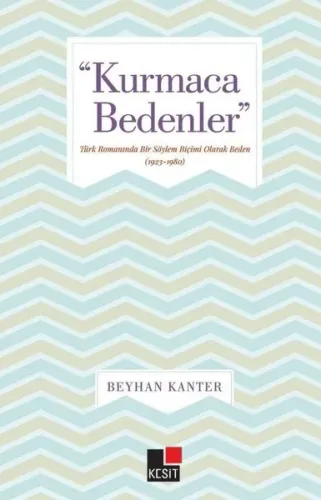 "Kurmaca Bedenler"; Türk Romanında Bir Söylem Biçimi Olarak Beden (1923-1980)