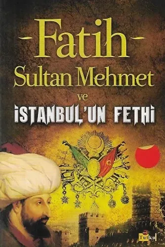 Fatih Sultan Mehmet ve İstanbul'un Fethi