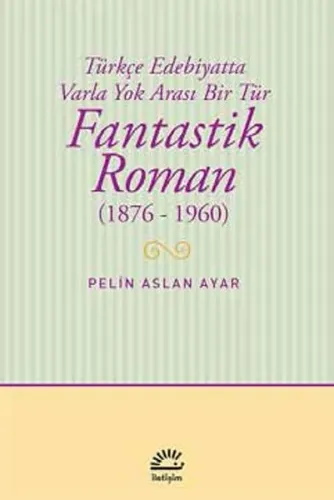Fantastik Roman (1876-1960); Türkçe Edebiyatta Varla Yok Arası Bir Tür