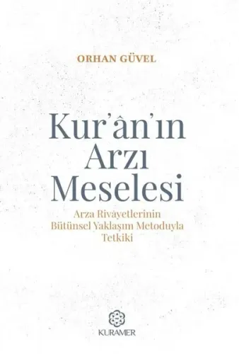 Kur’an’ın Arzı Meselesi - Arza Rivayetlerinin Bütünsel Yaklaşım Metoduyla Tetkiki