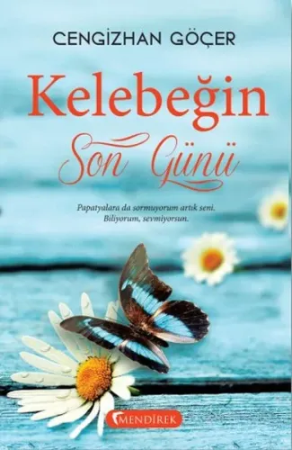 Kelebeğin Son Günü; Papatyalara da sormuyorum artık seni. Biliyorum, sevmiyorsun