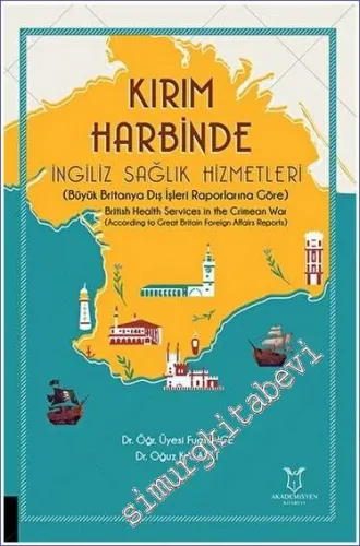 Kırım Harbinde İngiliz Sağlık Hizmetleri : Büyük Britanya Dış İşleri Raporlarına Göre -         2022