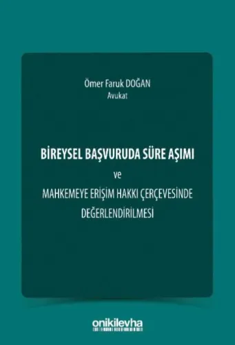 Bireysel Başvuruda Süre Aşımı ve Mahkemeye Erişim Hakkı Çerçevesinde Değerlendirilmesi