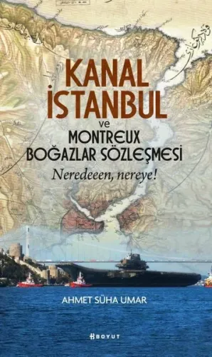 Kanal İstanbul Ve Montreux Boğazlar Sözleşmesi;Neredeeen, Nereye!