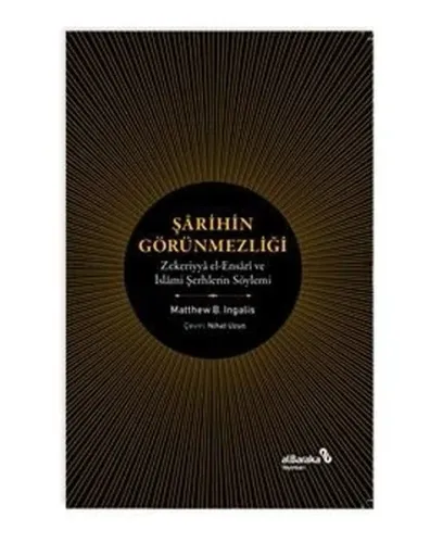 Şarihin Görünmezliği - Zekeriyya el-Ensari ve İslami Şerhlerin Söylemi