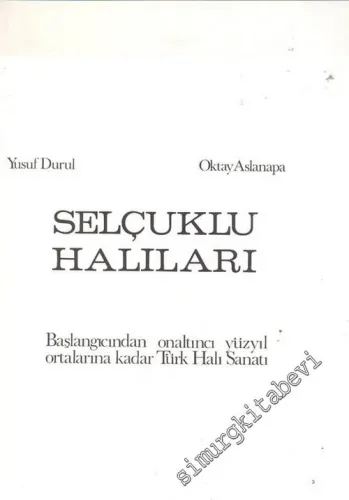 Selçuklu Halıları: Başlangıcından Onaltıncı Yüzyıl Ortalarına Kadar Türk Halı Sanatı -        1983
