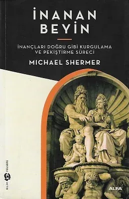 İnanan Beyin - İnançları Doğru Gibi Kurgulama ve Pekiştirme Süreci