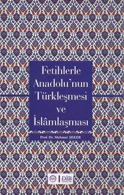 Fetihlerle Anadolu'nun Türkleşmesi ve İslamlaşması