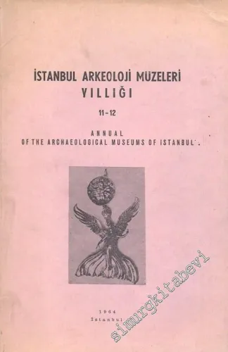 İstanbul Arkeoloji Müzeleri Yıllığı 11 - 12 = Annual of the Archaeological Museums of Istanbul -