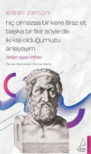 Elealı Zenon-Hiç Olmazsa Bir Kere İtiraz Et, Başka Bir Fikir Söyle de İki Kişi Olduğumuzu Anlayayım;Varlığın Algıyla İmtihanı