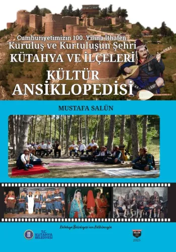 KUTAHYA AND ITS DISTRICTS CULTURAL ENCYCLOPEDIA - Dedicated to the 100th Anniversary of Our Republic, the City of Establishment and Liberation