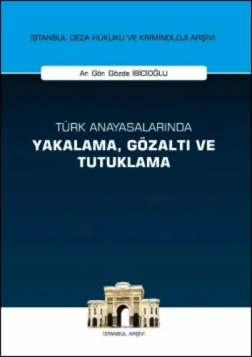 Türk Anayasalarında Yakalama, Gözaltı ve Tutuklama