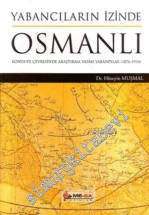 Yabancıların İzinde Osmanlı: Konya ve Çevresinde Araştırma Yapan Yabancılar (1876-1914) -