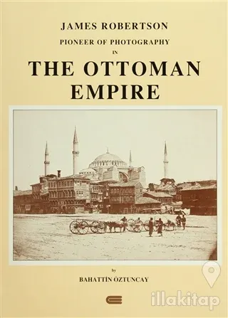 James Robertson Pioneer of Photography in The Ottoman Empire (Ciltli)