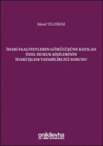 İdari Faaliyetlerin Görülüşüne Katılan Özel Hukuk Kişilerinin İdari İşlem Yapabilirliği Sorunu