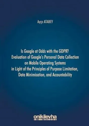 Is Google at Odds With the GDPR?uation of Google's Personal Data Collection on Mobile Operating Systems in Light of the Principles of Purpose Limitation, Data Minimisation and Accountability
