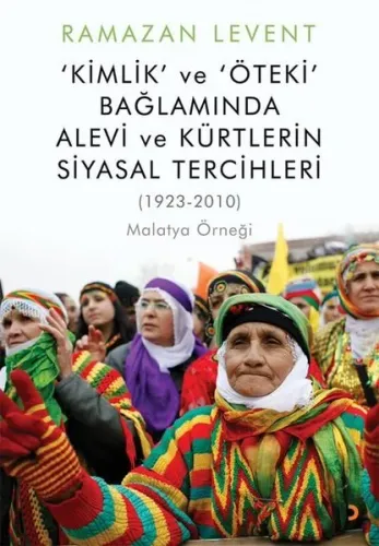 Kimlik ve Öteki Bağlamında Alevi ve Kürtlerin Siyasal Tercihleri (1923-2010) Malatya Örneği