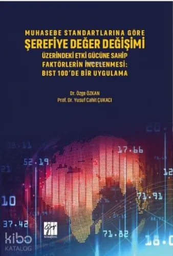 Muhasebe Standartlarına Göre Şerefiye Değer Değişimi Üzerinde Etki Gücüne Sahip Faktörlerin İncelenmesi ;Bıst 100’de Bir Uygulama