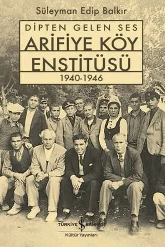 Dipten Gelen Ses - Arifiye Köy Enstitüsü 1940-1946