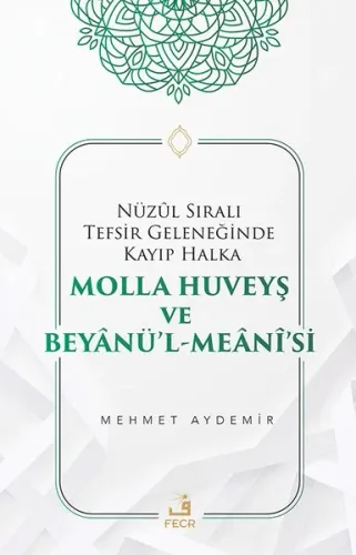 Nüzûl Sıralı Tefsir Geleneğinde Kayıp Halka Molla Huveyş ve Beyânü’l- Meânî’si