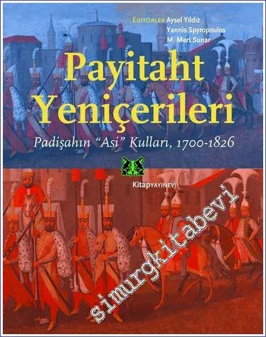 Payitaht Yeniçerileri : Padişahın Asi Kulları 1700 - 1826 -         2022